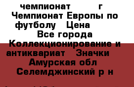 11.1) чемпионат : 1984 г - Чемпионат Европы по футболу › Цена ­ 99 - Все города Коллекционирование и антиквариат » Значки   . Амурская обл.,Селемджинский р-н